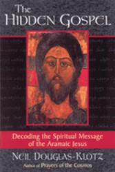 The Hidden Gospel : Decoding the Spiritual Message of the Aramaic Jesus