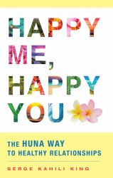 Happy Me, Happy You : The Huna Way to Healthy Relationships