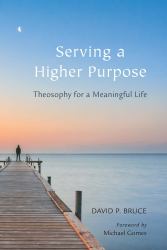 Serving a Higher Purpose : Theosophy for a Meaningful Life