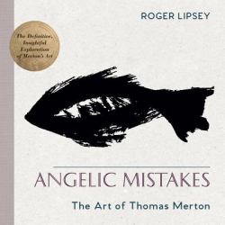 Angelic Mistakes : The Art of Thomas Merton