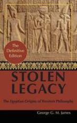 By George G. M. JamesStolen Legacy : Greek Philosophy Is Stolen Egyptian Philosophy