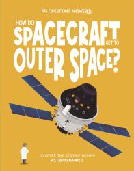 How Do Spacecraft Get to Outer Space? : Discover the Science Behind Astrodynamics