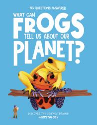 What Can Frogs Tell Us about Our Planet? : Discover the Science Behind Herpetology