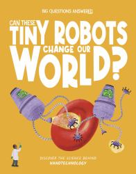 Can These Tiny Robots Change Our World? : Discover the Science Behind Nanotechnology