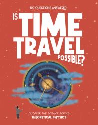 Is Time Travel Possible? : Discover the Science Behind Theoretical Physics