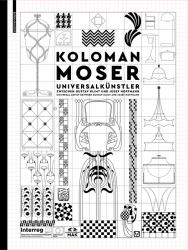 Koloman Moser : Universalkünstler Zwischen Gustav Klimt und Josef Hoffmann / Universal Artist Between Gustav Klimt and Josef Hoffmann