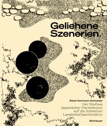 Geliehene Szenerien : Der Einfluss Japanischer Gartenkunst Auf Die Schweizer Landschaftsarchitektur