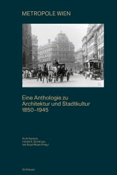 Metropole Wien : Eine Anthologie Zu Architektur und Stadtkultur 1850-1945