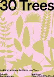 30 Trees : And Why Landscape Architects Love Them