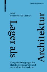 Lager Als Architektur : Kriegsflüchtlingslager der Habsburgermonarchie und Architektur der Moderne