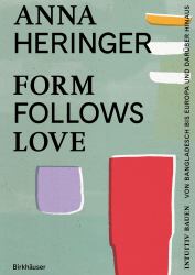 Form Follows Love (Deutsche Ausgabe) : Intuitiv Bauen - Von Bangladesch Bis Europa und Darüber Hinaus