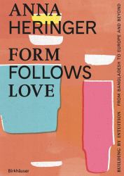 Form Follows Love (English Edition) : Building by Intuition - from Bangladesh to Europe and Beyond