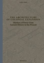 The Architecture of Colonial Expansion : Markers of Power from Ancient History to the Present