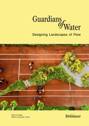 Guardians of Water : Designing Landscapes of Flow - a Global Perpective