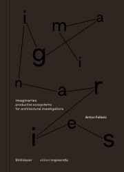 Imaginaries : Productive Ecosystems for Architectural Investigations