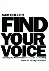 Find Your Voice : Capturing the Power of Influence to Live a Greater Story