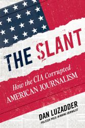 The Slant : How the CIA Corrupted American Journalism