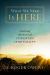 What We Need Is Here : Practicing the Heart of Christian Spirituality