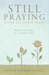 Still Praying after All These Years : Meditations for Later Life