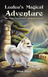 Loulou's Magical Adventure : The White Pomeranian's Enchanted Forest