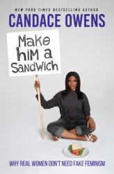 Make Him a Sandwich : Why Real Women Don't Need Fake Feminism