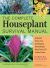 The Complete Houseplant Survival Manual : Essential Gardening Know-How for Keeping (Not Killing!) More Than 160 Indoor Plants