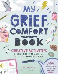 My Grief Comfort Book : Creative Activities to Help Kids Cope with Loss and Keep Memories Alive