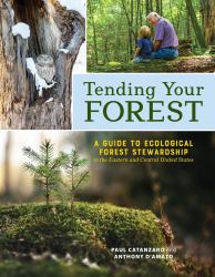 Tending Your Forest : A Guide to Ecological Forest Stewardship in the Eastern and Central United States