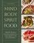 Mind, Body, Spirit, Food : Adaptable Recipes and Grounding Meditations for Preparing Meals with Joy and Intention