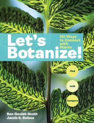 Let's Botanize : 101 Ways to Connect with Plants