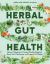 Herbal Gut Health : Natural Therapies to Promote Healthy Digestion, Boost Your Microbiome, and Support Gut Repair