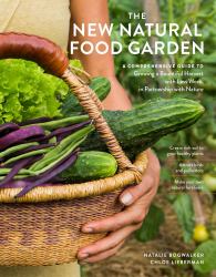 The New Natural Food Garden : A Comprehensive Guide to Growing a Bountiful Harvest with Less Work, in Partnership with Nature