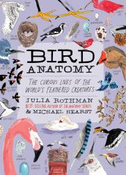 Bird Anatomy : The Curious Lives of the World's Feathered Creatures