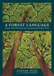 A Forest Language : Words That Illuminate the Astonishing World of Trees