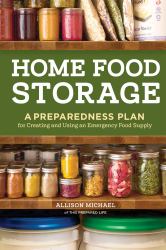Home Food Storage : A Preparedness Plan for Creating and Using an Emergency Food Supply