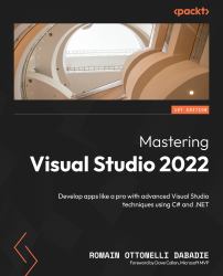 Mastering Visual Studio 2022 : Develop Apps Like a Pro with Advanced Visual Studio Techniques Using C# And . NET