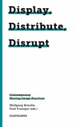 Display, Distribute, Disrupt : Contemporary Moving Image Practices