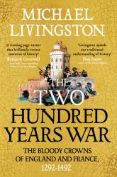 The Two Hundred Years War : The Bloody Crowns of England and France, 1292-1492