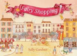 Fairy Shopping : A Beautiful Gift Book from the Award-Winning Author of I, Coriander
