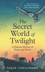 The Secret World of Twilight : A Natural History of Dusk and Dawn