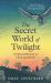 The Secret World of Twilight : A Natural History of Dusk and Dawn