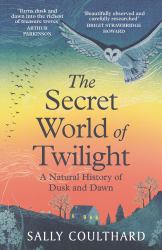 The Secret World of Twilight : A Natural History of Dusk and Dawn