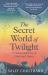 The Secret World of Twilight : A Natural History of Dusk and Dawn