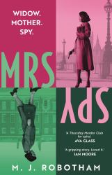 Mrs Spy : An Evocative and Exhilarating Ride Through 60s London, Described As the Thursday Murder Club for Spies