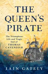 The Queen's Pirate : The Triumphant Life and Tragic End of Thomas Cavendish, Elizabethan Privateer