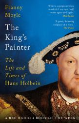 The King's Painter : The Life and Times of Hans Holbein