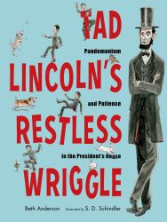 Tad Lincoln's Restless Wriggle : Pandemonium and Patience in the President's House
