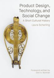 Product Design, Technology, and Social Change : A Short Cultural History