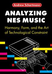 Analyzing NES Music : Harmony, Form, and the Art of Technological Constraint