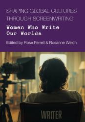 Shaping Global Culture Through Screen Writing : Women Who Write Our Worlds